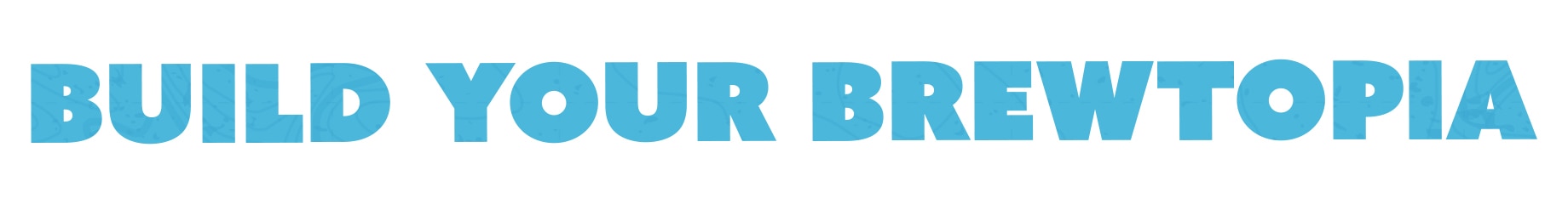 build your brewtopia in blue lettering